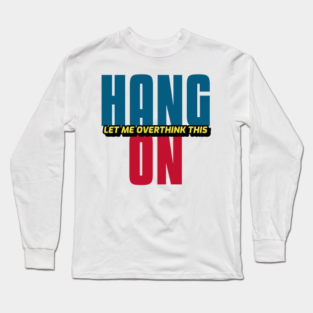 Hang On Let Me Overthink This Long Sleeve T-Shirt by Hunter_c4 "Click here to uncover more designs"